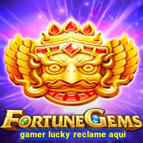 gamer lucky reclame aqui